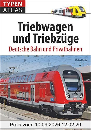 Triebwagen: Typenatlas Triebwagen und Triebzüge. Deutsche Bahn und Privatbahnen. Elektrische Triebwagen und Verbrennungstriebwagen.