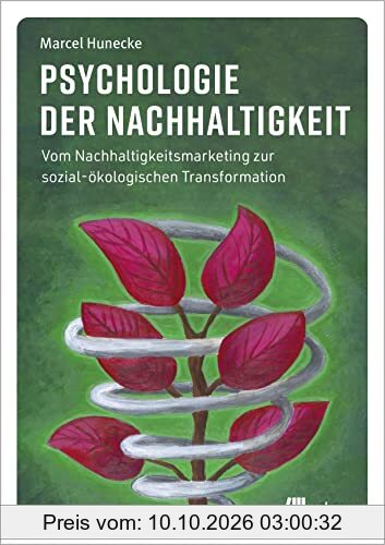 Psychologie der Nachhaltigkeit: Vom Nachhaltigkeitsmarketing zur sozial-ökologischen Transformation