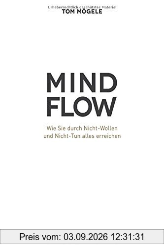MINDFLOW: Wie Sie durch Nicht-Wollen und Nicht-Tun alles erreichen