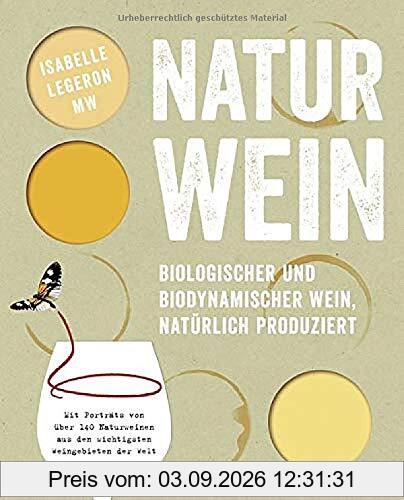 Naturwein: Biologischer und biodynamischer Wein, natürlich produziert. Mit Porträts von über 140 Naturweinen aus den wichtigsten Weingebieten der Welt