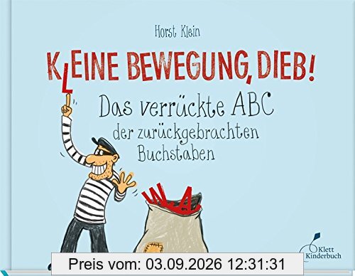 K(l)eine Bewegung, Dieb!: Das verrückte ABC der zurückgebrachten Buchstaben