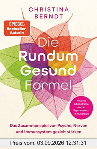 Die Rundum-Gesund-Formel: Das Zusammenspiel von Psyche, Nerven und Immunsystem gezielt stärken | Neueste Erkenntnisse aus der Psychoneuroimmunologie