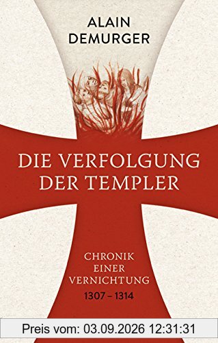 Die Verfolgung der Templer: Chronik einer Vernichtung