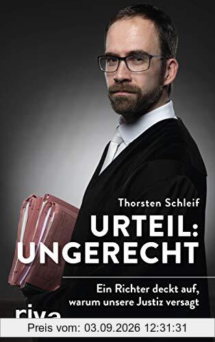 Urteil: ungerecht: Ein Richter deckt auf, warum unsere Justiz versagt