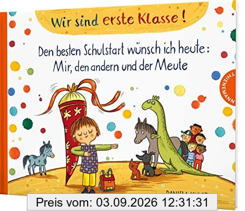 Wir sind erste Klasse!: Den besten Schulstart wünsch ich heute: Mir, den andern und der Meute