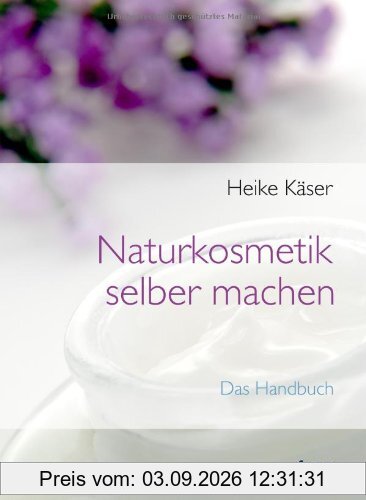 Naturkosmetik selber machen: Das Handbuch
