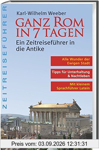 Ganz Rom in 7 Tagen: Ein Zeitreiseführer in die Antike