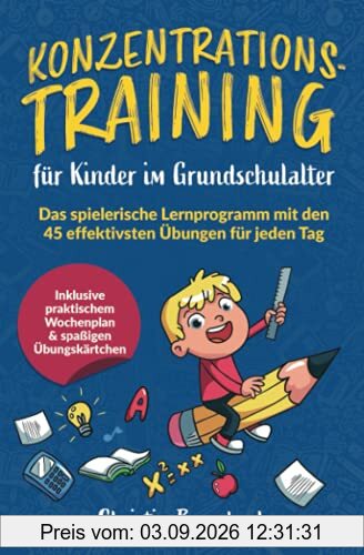 Konzentrationstraining für Kinder im Grundschulalter: Das spielerische Lernprogramm mit den 45 effektivsten Übungen für jeden Tag - inkl. praktischem Wochenplan & spaßigen Übungskärtchen