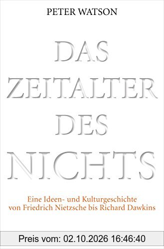 Das Zeitalter des Nichts: Eine Ideen- und Kulturgeschichte von Friedrich Nietzsche bis Richard Dawkins