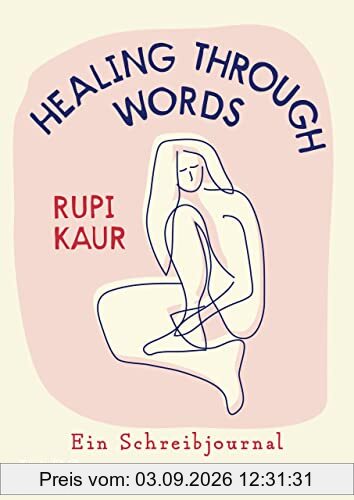 Healing Through Words: Bestsellerautorin Rupi Kaur mit Schreibjournal: Übungen zu Themen aus »milk and honey« und »home body«: Schmerz, Liebe, Trennung, Heilung. Über 10 Mio. verkaufte Bücher weltweit
