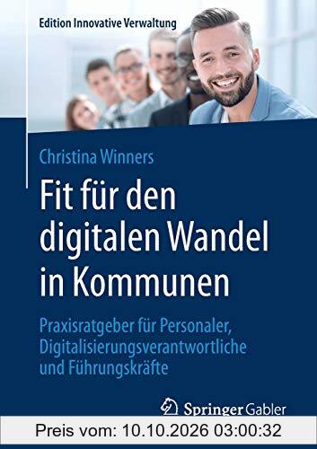 Fit für den digitalen Wandel in Kommunen: Praxisratgeber für Personaler, Digitalisierungsverantwortliche und Führungskräfte (Edition …
