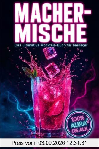 MACHER-MISCHE: Das ultimative Mocktail-Buch für Teenager. 77 einfache & alkoholfreie Rezepte für Partys, Chill-Abende und den perfekten Vibe. Inkl. 9-Level-Challenge zum Mix-Macher