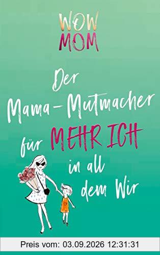 WOW MOM: Der Mama-Mutmacher für mehr Ich in all dem Wir