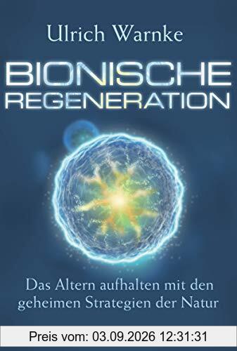 Bionische Regeneration: Das Altern aufhalten mit den geheimen Strategien der Natur