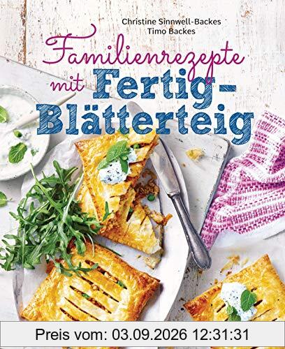 Familienrezepte mit Fertig-Blätterteig: schnell, gesund und lecker. Das Kochbuch mit Rezepten für Große und Kleine. Gut kochen für die ganze Familie
