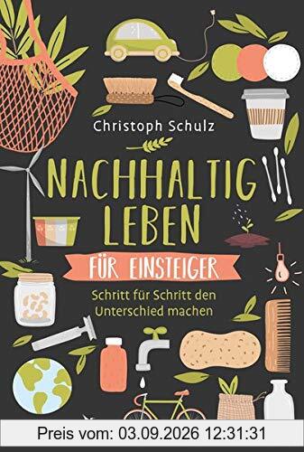Nachhaltig leben für Einsteiger: Schritt für Schritt den Unterschied machen