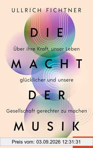 Die Macht der Musik: Über ihre Kraft, unser Leben glücklicher und unsere Gesellschaft gerechter zu machen - Ein SPIEGEL-Buch