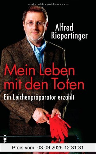 Mein Leben mit den Toten: Ein Leichenpräparator erzählt - Mit einem Vorwort von Mark Benecke