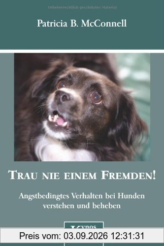 Trau nie einem Fremden!: Angstbedingtes Verhalten bei Hunden erkennen und beheben
