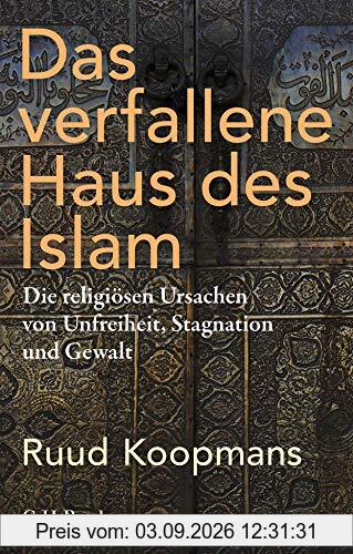 Das verfallene Haus des Islam: Die religiösen Ursachen von Unfreiheit, Stagnation und Gewalt