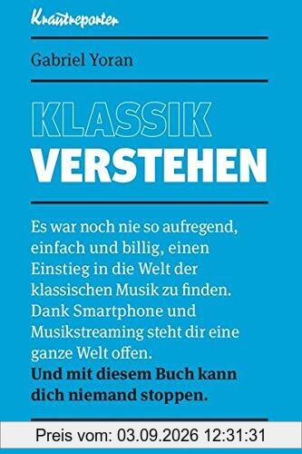 Klassik verstehen: Es war noch nie so aufregend, einfach und billig, einen Einstieg in die Welt der klassischen Musik zu finden. Dank Smartphone und ... mit diesem Buch kann dich niemand stoppen.