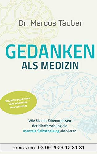 Gedanken als Medizin. Wie Sie mit Erkenntnissen der Hirnforschung die mentale Selbstheilung aktivieren. Hilfe zur Selbsthilfe mit Erkenntnissen aus Wissenschaft & Mentaltraining