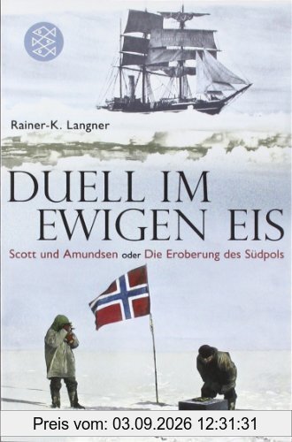 Duell im ewigen Eis: Scott und Amundsen oder Die Eroberung des Südpols