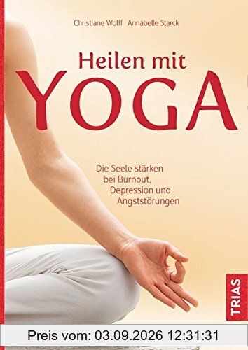 Heilen mit Yoga: Die Seele stärken bei Burnout, Depression und Ängsten