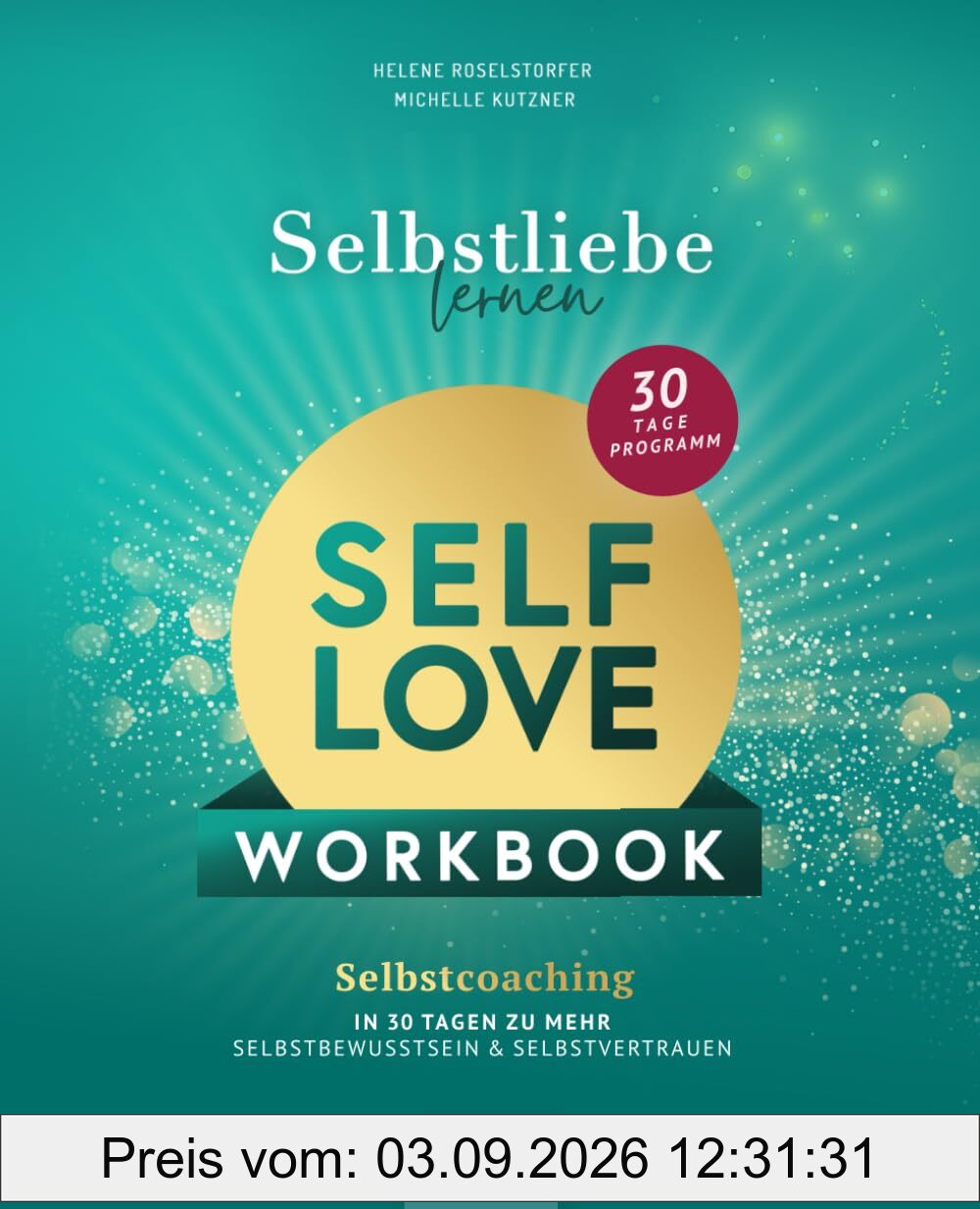 Selbstliebe lernen - Self Love Workbook: In 30 Tagen zu mehr Selbstvertrauen & Selbstbewusstsein: Dein Selbstcoaching-Programm für ein starkes Mindset und liebevollen Umgang mit dir selbst