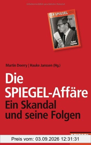 Die SPIEGEL-Affäre: Ein Skandal und seine Folgen - Ein SPIEGEL-Buch