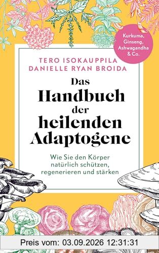 Das Handbuch der heilenden Adaptogene: Wie Sie Ihren Körper natürlich schützen, regenerieren und stärken - Kurkuma, Ginseng, Ashwagandha und Co.