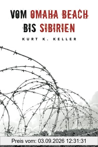 Vom Omaha Beach bis Sibirien: Horror-Odyssee eines deutschen Soldaten (Deutsche Soldaten-Biografien)
