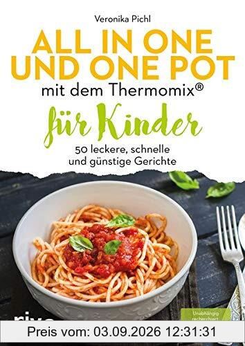 All in one und One Pot mit dem Thermomix® für Kinder: 50 leckere, schnelle und günstige Gerichte