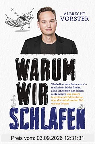 Warum wir schlafen: Weshalb unsere Beine manchmal keinen Schlaf finden, auch Schnecken sich schlau schlummern und andere faszinierende Erkenntnisse über den unbekannten Teil unseres Lebens