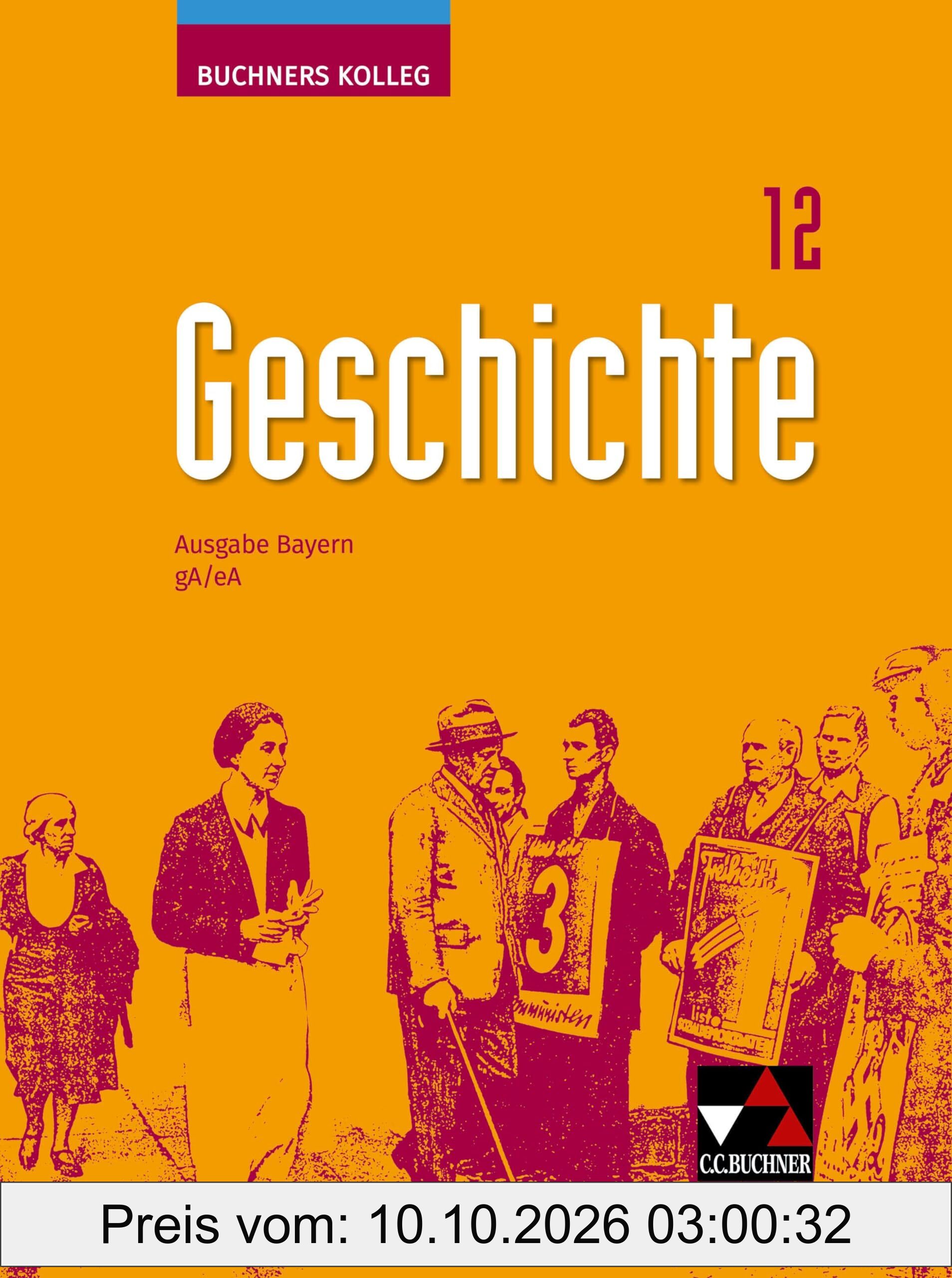 Buchners Kolleg Geschichte – Neue Ausgabe Bayern / Buchners Kolleg Geschichte Bayern 12 - neu: Unterrichtswerk für die Oberstufe / gA/eA …