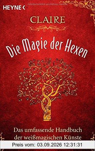 Die Magie der Hexen: Das umfassende Handbuch der weißmagischen Künste