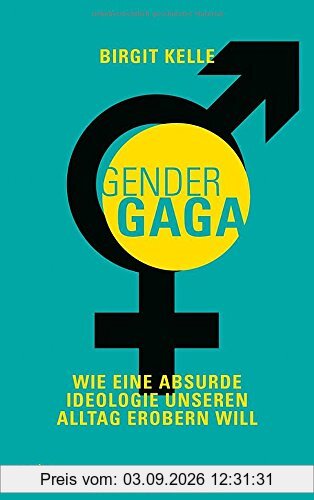 GenderGaga: Wie eine absurde Ideologie unseren Alltag erobern will.