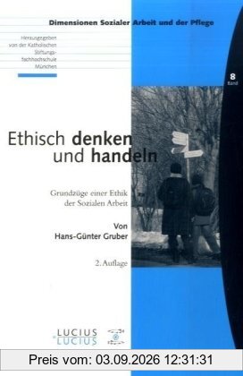 Ethisch denken und handeln: Grundzüge einer Ethik der Sozialen Arbeit