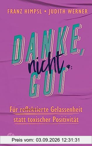 Danke, nicht gut: Für reflektierte Gelassenheit statt toxischer Positivität