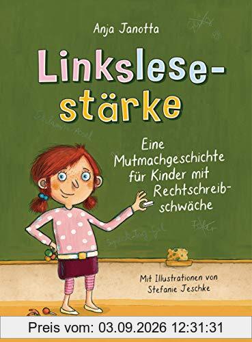 Linkslesestärke - Eine Mutmachgeschichte für Kinder mit Rechtschreibschwäche und Legasthenie und für Kinder mit Mobbing-Erfahrung in der Schule: Ab 9 Jahren