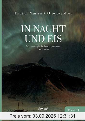 In Nacht und Eis: Die norwegische Polarexpedition 1893–1896/ Mit einem Beitrag von Kapitän Otto Sverdrup/ mit 219 Abbildungen/ Band 1