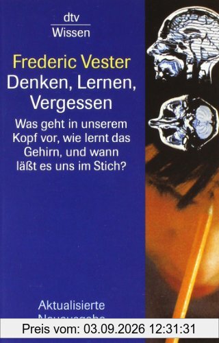 Denken, Lernen, Vergessen: Was geht in unserem Kopf vor, wie lernt das Gehirn, und wann lässt es uns im Stich?