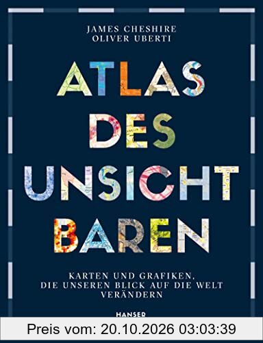 Atlas des Unsichtbaren: Karten und Grafiken, die unseren Blick auf die Welt verändern
