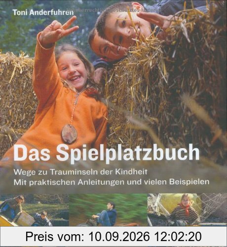 Das Spielplatzbuch: Wege zu Trauminseln der Kindheit. Mit praktischen Anleitungen und Beispielen