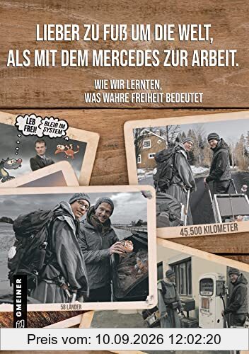 Lieber zu Fuß um die Welt als mit dem Mercedes zur Arbeit: Wie wir lernten, was wahre Freiheit bedeutet (Ratgeber im GMEINER-Verlag)
