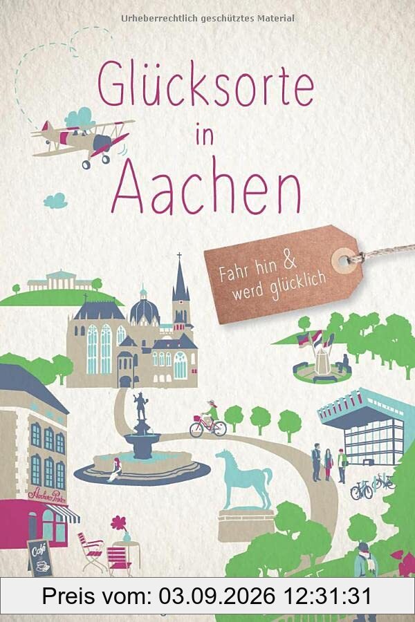 Glücksorte in Aachen: Fahr hin & werd glücklich (Neuauflage)
