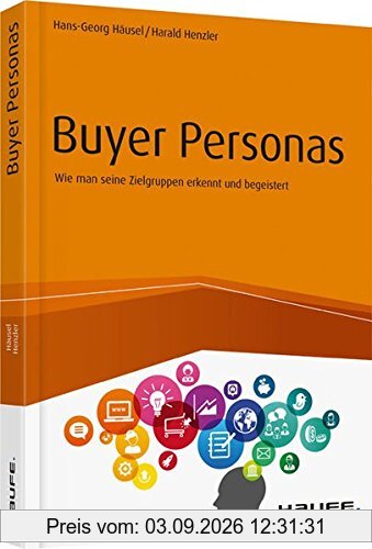 Buyer Personas: Wie man seine Zielgruppen erkennt und begeistert (Haufe Fachbuch)