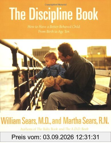 The Discipline Book: Everything You Need to Know to Have a Better-Behaved Child From Birth to Age Ten