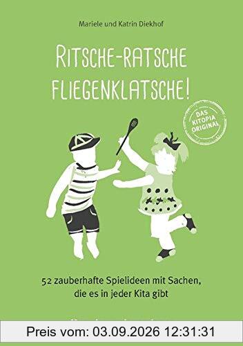 Ritsche-Ratsche Fliegenklatsche: 52 zauberhafte Spielideen mit Sachen, die es in jeder Kita gibt