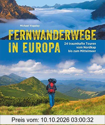 Fernwanderwege in Europa. 24 Traumstrecken vom Nordkap bis zum Mittelmeer. Inspirierender Bildband und Tourenführer für alle, die in Europa …